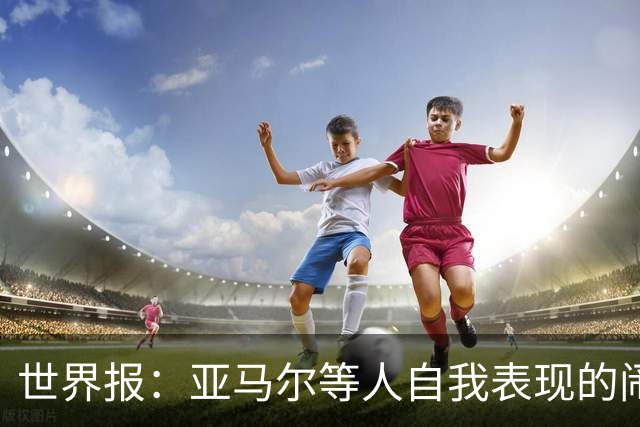 世界报：亚马尔等人自我表现的闹剧，更是衬出凯恩的沉稳休养