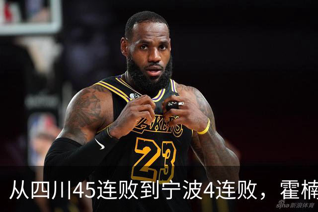 从四川45连败到宁波4连败，霍楠下课了，他还能在CBA找到下家吗？