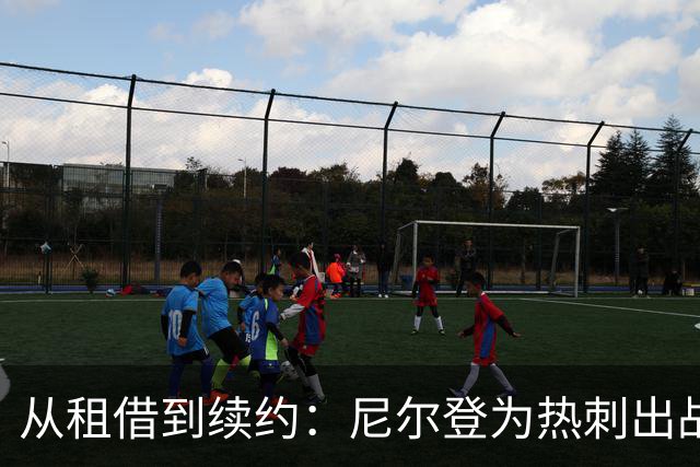 从租借到续约：尼尔登为热刺出战72场后签下新合同