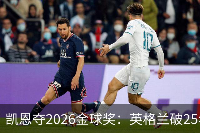 凯恩夺2026金球奖：英格兰破25年魔咒，梅西第五引时代争议
