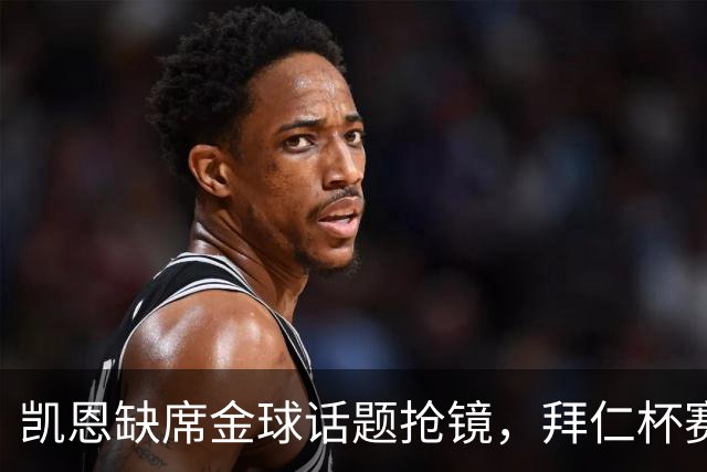 凯恩缺席金球话题抢镜，拜仁杯赛首发诺伊尔领衔