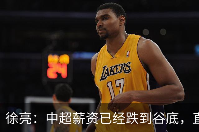 徐亮：中超薪资已经跌到谷底，直言再降下去就真没人踢球了！