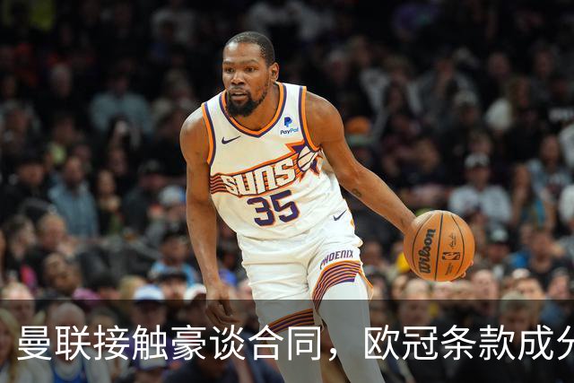 曼联接触豪谈合同，欧冠条款成分歧点