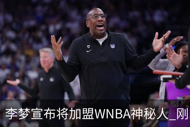 李梦宣布将加盟WNBA神秘人 刚刚夺得WCBA冠军