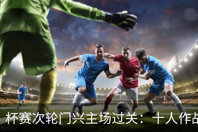 杯赛次轮门兴主场过关：十人作战两球拿下卡尔斯鲁厄