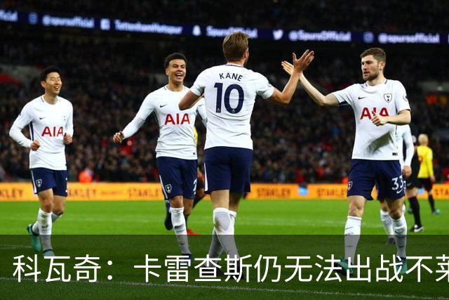 科瓦奇：卡雷查斯仍无法出战不莱梅 若多特发挥正常可以拿下对手