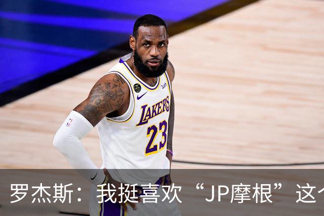 罗杰斯：我挺喜欢“JP摩根”这个组合名；亨德森越被看衰越强
