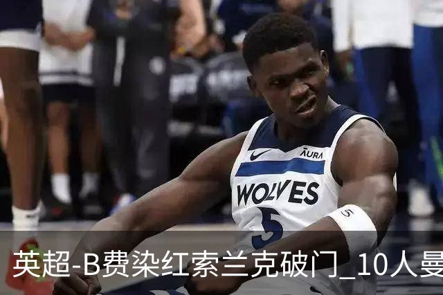 英超-B费染红索兰克破门 10人曼联0-3热刺