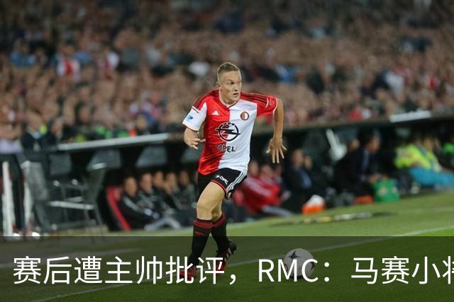 赛后遭主帅批评，RMC：马赛小将阿卜杜拉已被下放至Pro2梯队