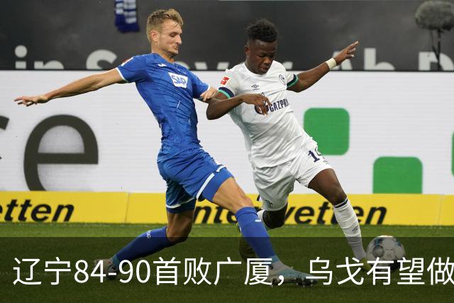 辽宁84-90首败广厦，乌戈有望做出四项战术调整，赵继伟或迎来复出，支援外援库珀